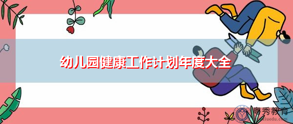 幼儿园健康工作计划年度大全 幼儿园健康工作计划年度大全