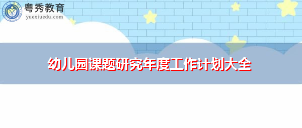 幼儿园课题研究年度工作计划大全 幼儿园课题研究年度工作计划大全