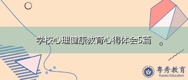 学校心理健康教育心得体会5篇 学校心理健康教育心得体会5篇