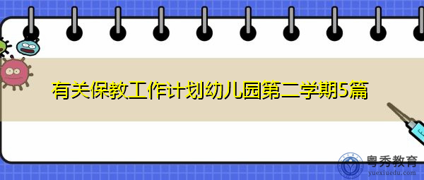 有关保教工作计划幼儿园第二学期5篇 有关保教工作计划幼儿园第二学期5篇