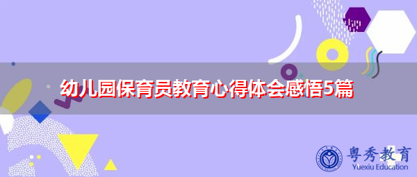 幼儿园保育员教育心得体会感悟5篇 幼儿园保育员教育心得体会感悟5篇
