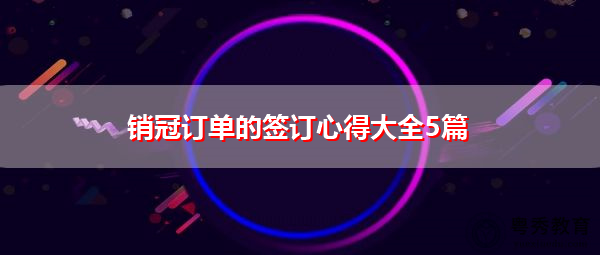 销冠订单的签订心得大全5篇 销冠订单的签订心得大全5篇