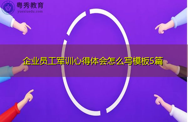 企业员工军训心得体会怎么写模板5篇 企业员工军训心得体会怎么写模板5篇