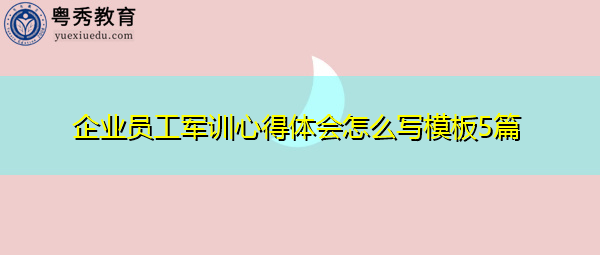企业员工军训心得体会怎么写模板5篇