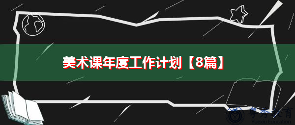 美术课年度工作计划【8篇】 美术课年度工作计划【8篇】