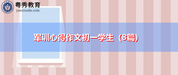 军训心得作文初一学生(8篇) 军训心得作文初一学生(8篇)