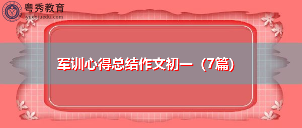 军训心得总结作文初一(7篇) 军训心得总结作文初一(7篇)