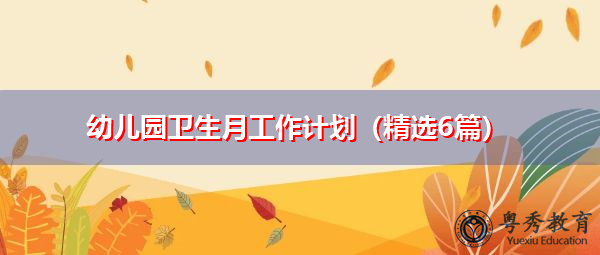 幼儿园卫生月工作计划(精选6篇) 幼儿园卫生月工作计划(精选6篇)