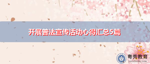 开展普法宣传活动心得汇总5篇 开展普法宣传活动心得汇总5篇