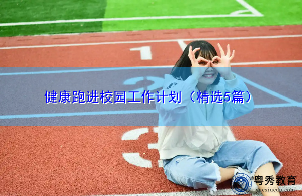 健康跑进校园工作计划(精选5篇) 健康跑进校园工作计划(精选5篇)