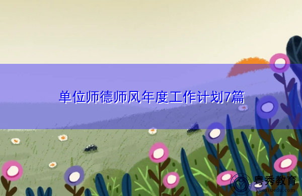 单位师德师风年度工作计划7篇