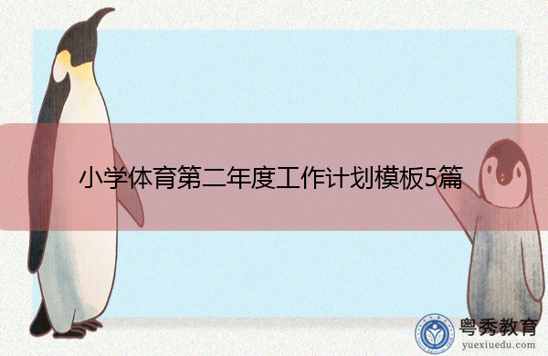 小学体育第二年度工作计划模板5篇 小学体育第二年度工作计划模板5篇