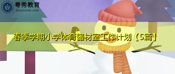 春季学期小学体育器材室工作计划【5篇】 春季学期小学体育器材室工作计划【5篇】