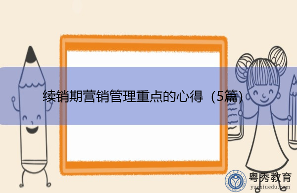 续销期营销管理重点的心得(5篇) 续销期营销管理重点的心得(5篇)
