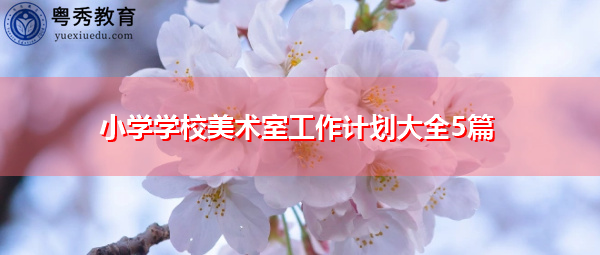小学学校美术室工作计划大全5篇 小学学校美术室工作计划大全5篇