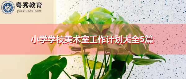 小学学校美术室工作计划大全5篇 小学学校美术室工作计划大全5篇