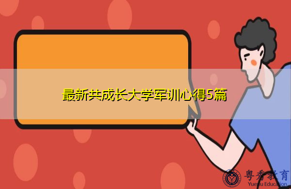 最新共成长大学军训心得5篇 最新共成长大学军训心得5篇