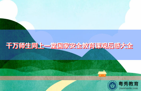 千万师生同上一堂国家安全教育课观后感大全