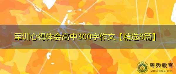 军训心得体会高中300字作文【精选8篇】 军训心得体会高中300字作文【精选8篇】
