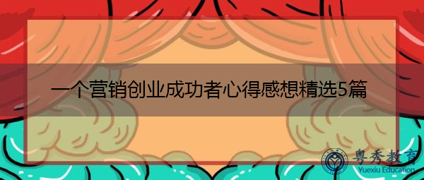 一个营销创业成功者心得感想精选5篇 一个营销创业成功者心得感想精选5篇