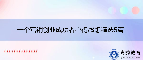 一个营销创业成功者心得感想精选5篇 一个营销创业成功者心得感想精选5篇