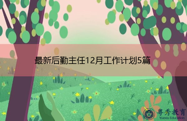 最新后勤主任12月工作计划5篇 最新后勤主任12月工作计划5篇