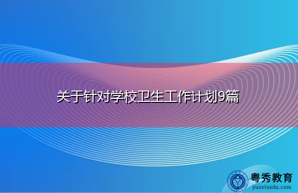 关于针对学校卫生工作计划9篇 关于针对学校卫生工作计划9篇