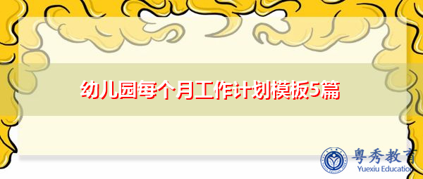 幼儿园每个月工作计划模板5篇 幼儿园每个月工作计划模板5篇