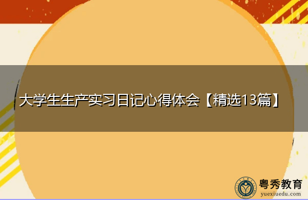 大学生生产实习日记心得体会【精选13篇】
