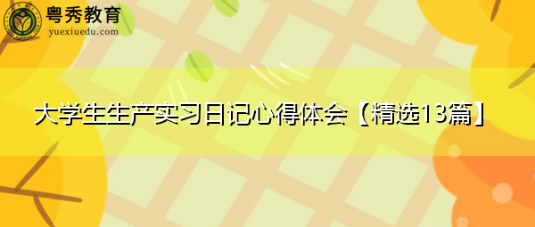 大学生生产实习日记心得体会【精选13篇】