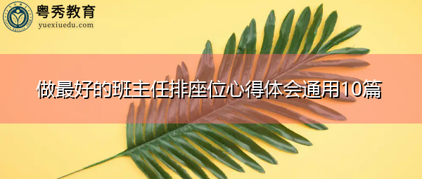 做最好的班主任排座位心得体会通用10篇 做最好的班主任排座位心得体会通用10篇