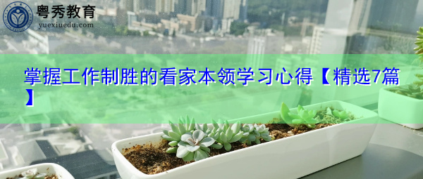 掌握工作制胜的看家本领学习心得【精选7篇】 掌握工作制胜的看家本领学习心得【精选7篇】