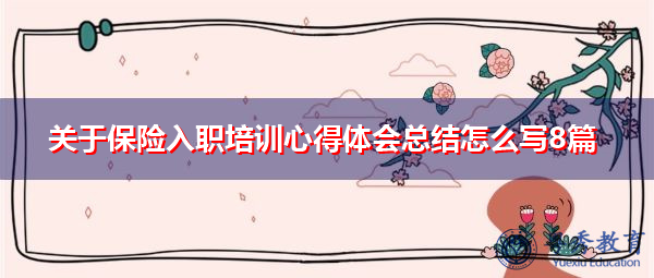 关于保险入职培训心得体会总结怎么写8篇 关于保险入职培训心得体会总结怎么写8篇