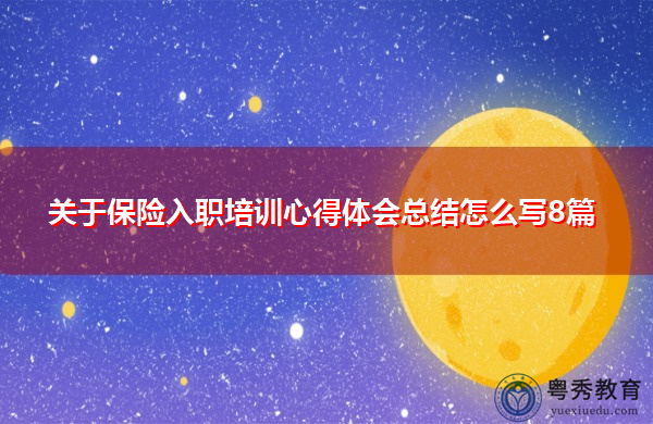 关于保险入职培训心得体会总结怎么写8篇 关于保险入职培训心得体会总结怎么写8篇