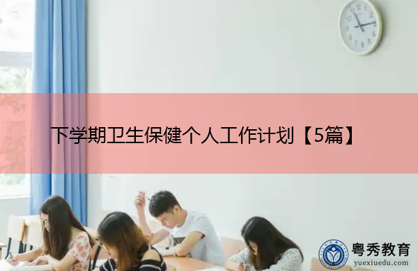 下学期卫生保健个人工作计划【5篇】 下学期卫生保健个人工作计划【5篇】