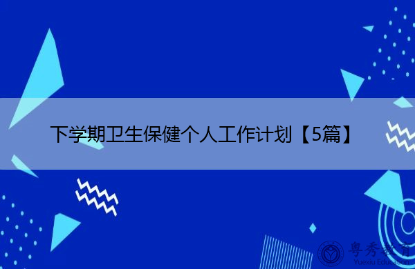 下学期卫生保健个人工作计划【5篇】 下学期卫生保健个人工作计划【5篇】