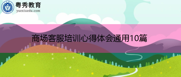 商场客服培训心得体会通用10篇