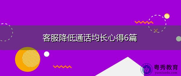 客服降低通话均长心得6篇 客服降低通话均长心得6篇