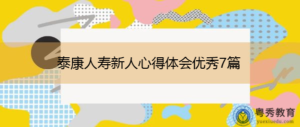 泰康人寿新人心得体会优秀7篇 泰康人寿新人心得体会优秀7篇