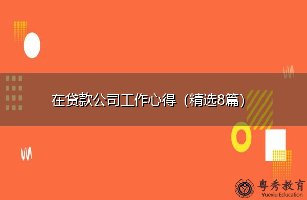 在贷款公司工作心得(精选8篇) 在贷款公司工作心得(精选8篇)