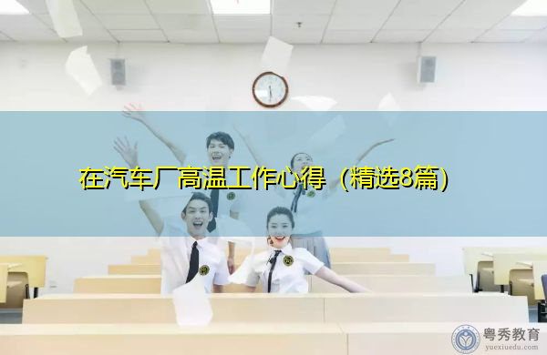 在汽车厂高温工作心得（精选8篇）