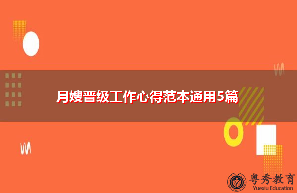 月嫂晋级工作心得范本通用5篇 月嫂晋级工作心得范本通用5篇