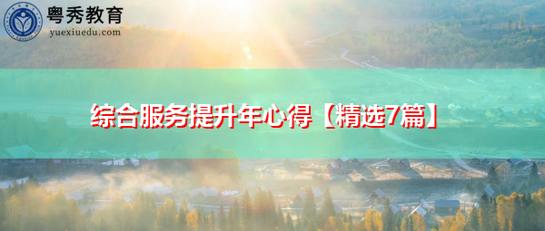 综合服务提升年心得【精选7篇】 综合服务提升年心得【精选7篇】