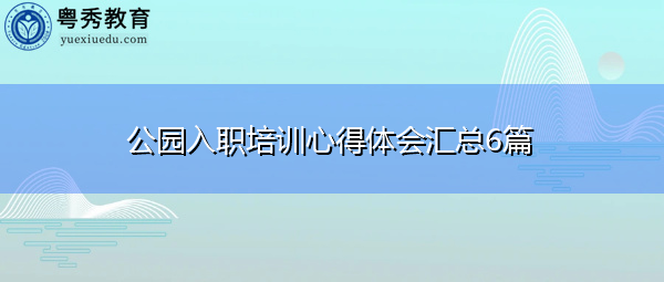公园入职培训心得体会汇总6篇