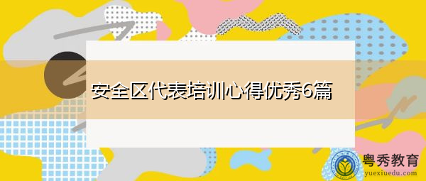 安全区代表培训心得优秀6篇 安全区代表培训心得优秀6篇