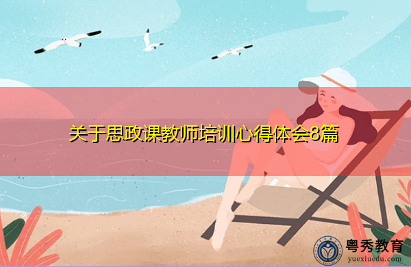 关于思政课教师培训心得体会8篇 关于思政课教师培训心得体会8篇