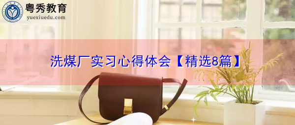 洗煤厂实习心得体会【精选8篇】 洗煤厂实习心得体会【精选8篇】