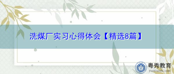 洗煤厂实习心得体会【精选8篇】 洗煤厂实习心得体会【精选8篇】