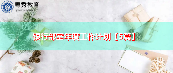 银行部室年度工作计划【5篇】 银行部室年度工作计划【5篇】