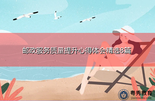 邮政服务质量提升心得体会精选8篇 邮政服务质量提升心得体会精选8篇